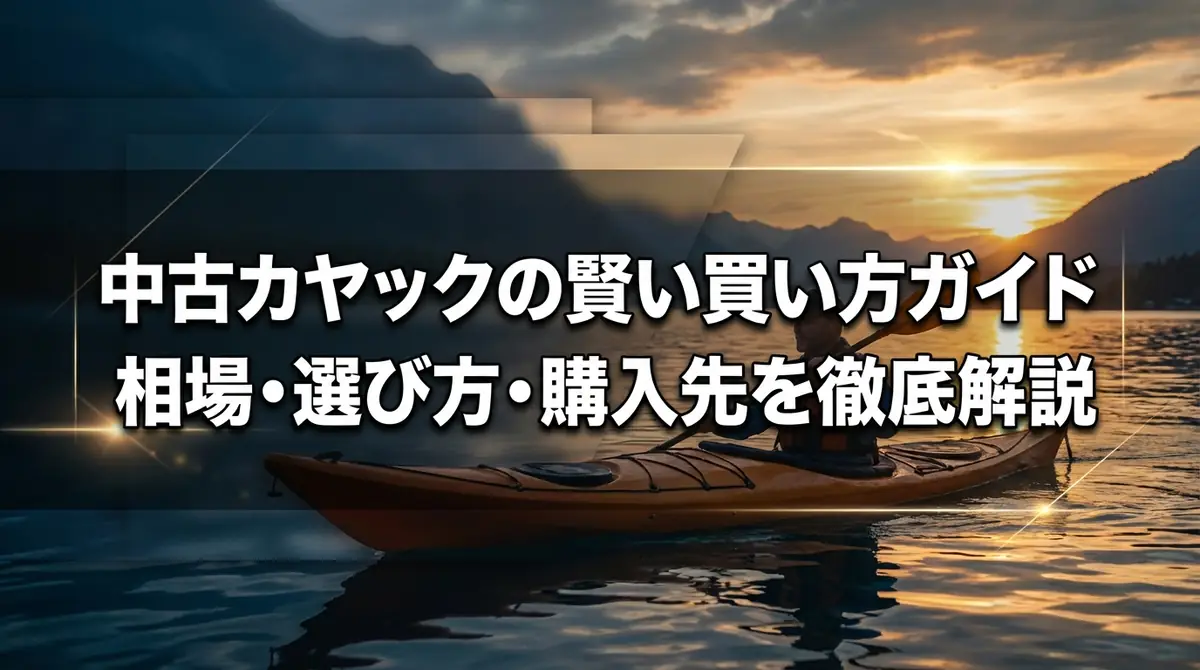 中古カヤックの賢い買い方ガイド｜相場・選び方・購入先を徹底解説