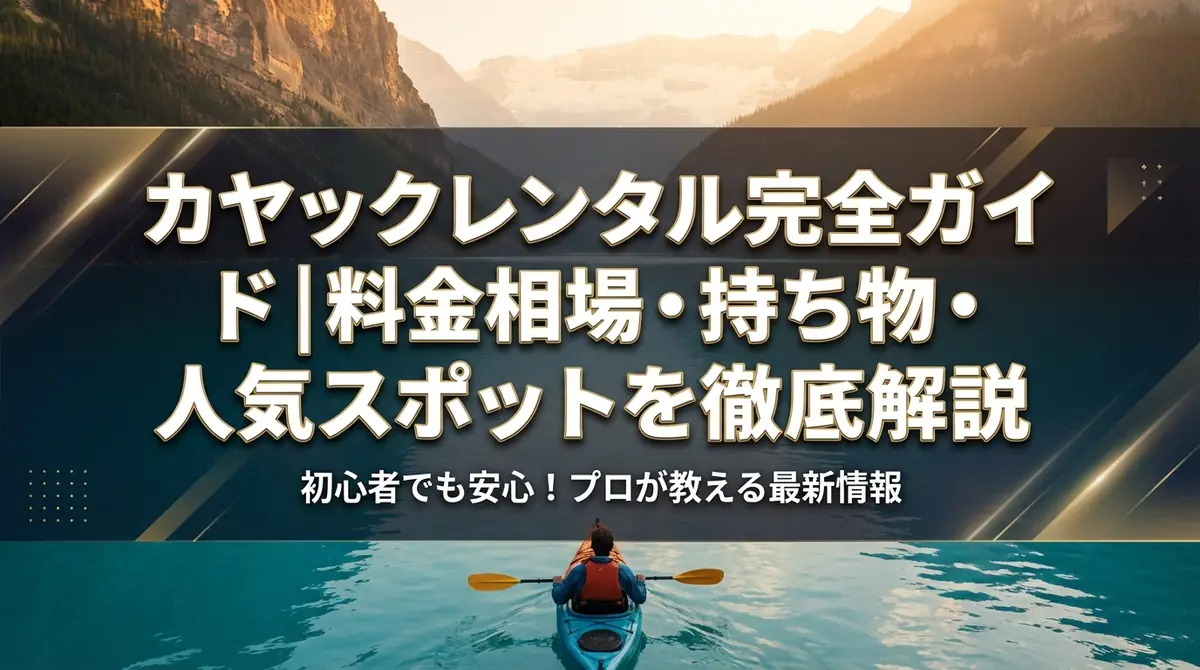 カヤックレンタル完全ガイド｜料金相場・持ち物・人気スポットを徹底解説