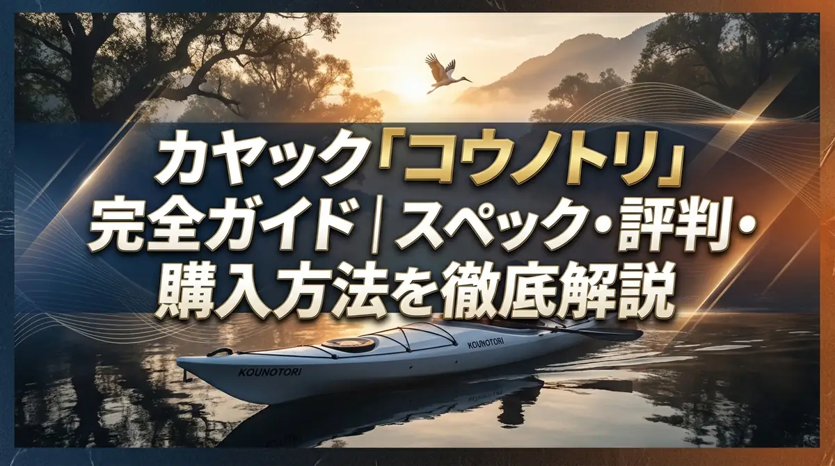 カヤック「コウノトリ」完全ガイド｜スペック・評判・購入方法を徹底解説