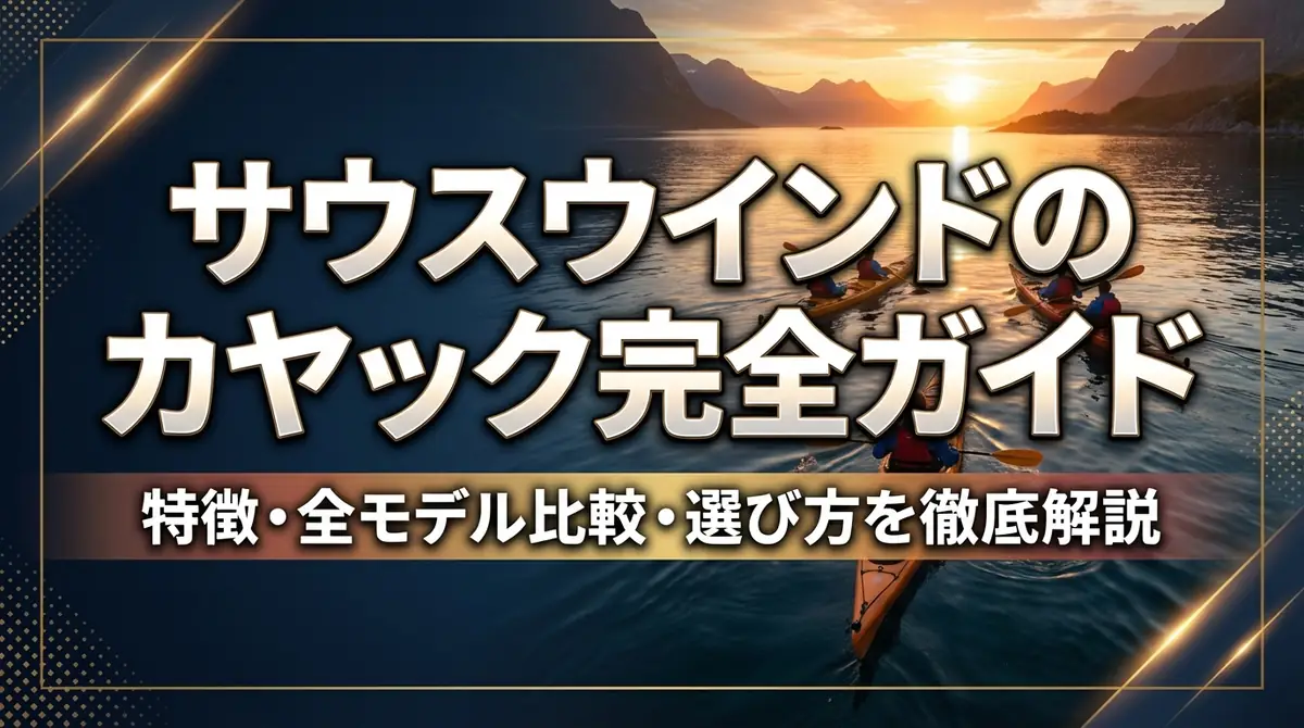 サウスウインドのカヤック完全ガイド｜特徴・全モデル比較・選び方を徹底解説